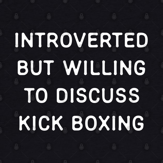 Introverted but willing to discuss Kickboxing by Teeworthy Designs